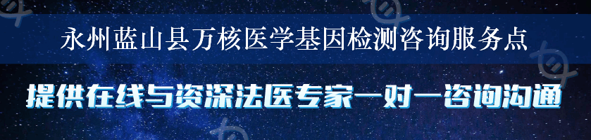 永州蓝山县万核医学基因检测咨询服务点